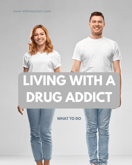 Living With A Drug Addict: What To Do - miltonschorr.com